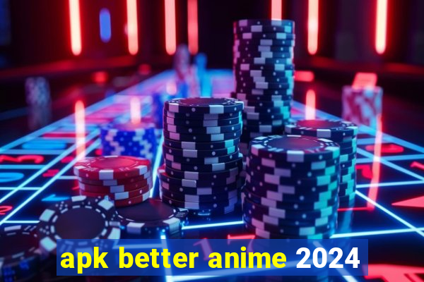 apk better anime 2024